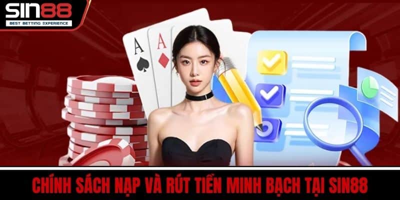 Điều Khoản Và Điều Kiện SIN88 - Rõ Ràng Minh Bạch Dễ Hiểu 2 Chính Sách Nạp và Rút Tiền Minh Bạch Tại SIN88