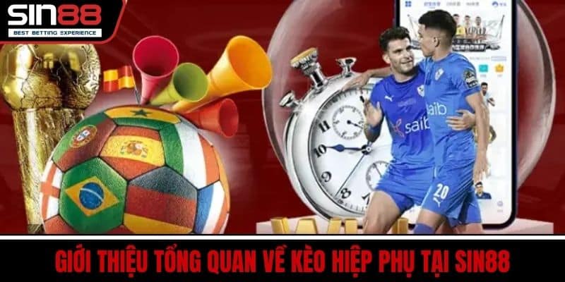 Kèo Hiệp Phụ SIN88 Dễ Hiểu Bắt Kèo Chuẩn Tăng Tỷ Lệ Thắng 2 Giới thiệu tổng quan về kèo hiệp phụ tại SIN88