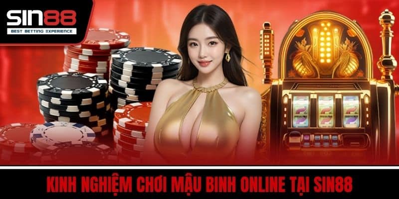 Mậu Binh Online - Trang Web Cá Cược Uy Tín Hàng Đầu 3 Kinh nghiệm chơi Mậu Binh Online tại SIN88