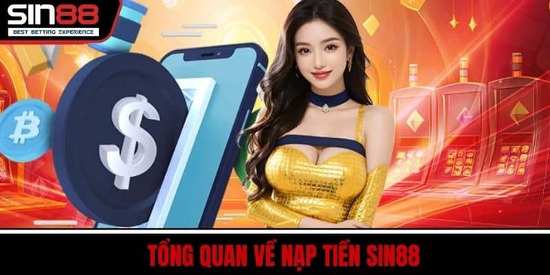 Nạp Tiền SIN88 - An Toàn Nhanh Chóng Không Hề Giới Hạn 2 Tổng Quan Về Nạp Tiền SIN88