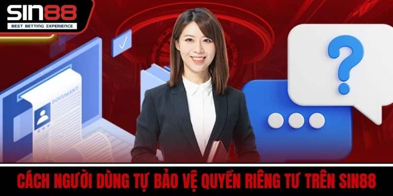 Quyền Riêng Tư SIN88 - Bảo Mật Tuyệt Đối Cho Người Dùng 3 Cách Người Dùng Tự Bảo Vệ Quyền Riêng Tư Trên SIN88