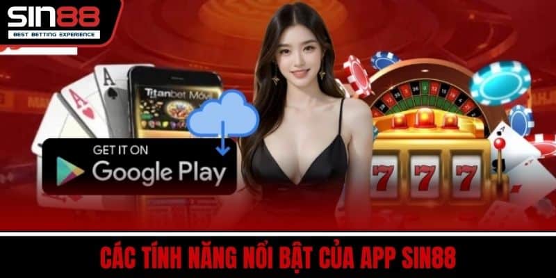 Tải App SIN88 Nhanh Gọn Hỗ Trợ Mọi Thiết Bị Hiện Nay 4 Các tính năng nổi bật của app SIN88