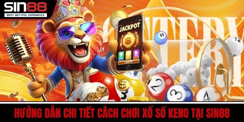 Xổ Số Keno - Dễ Chơi Tăng Cơ Hội Trúng Thưởng Cao Tại SIN88 3 Hướng dẫn chi tiết cách chơi xổ số Keno tại SIN88