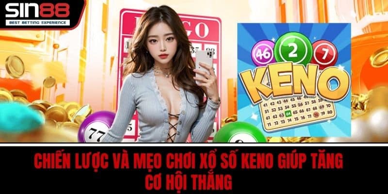 Xổ Số Keno - Dễ Chơi Tăng Cơ Hội Trúng Thưởng Cao Tại SIN88 4 Chiến lược và mẹo chơi xổ số Keno giúp tăng cơ hội thắng