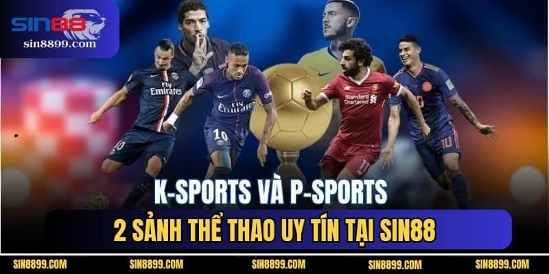 K-Sports Và P-Sports | 2 Sảnh Thể Thao Uy Tín Tại SIN88 1 K-Sports Và P-Sports | 2 Sảnh Thể Thao Uy Tín Tại SIN88