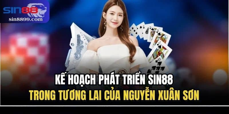 CEO Nguyễn Xuân Sơn - Người Đứng Sau Thành Công Của SIN88 5 Kế hoạch phát triển SIN88 trong tương lai của Nguyễn Xuân Sơn