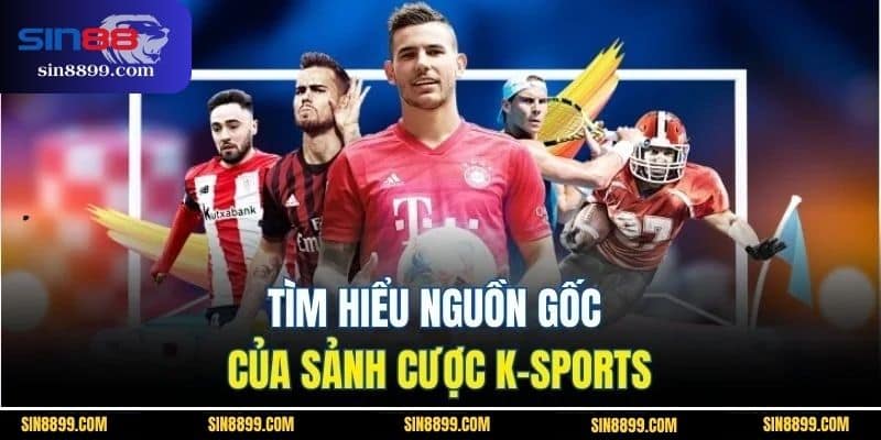 K-Sports Và P-Sports | 2 Sảnh Thể Thao Uy Tín Tại SIN88 2 Tìm hiểu nguồn gốc của sảnh cược K-sports